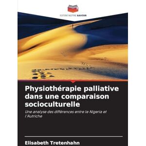 Tretenhahn, Elisabeth Physiothérapie palliative dans une comparaison socioculturelle: Une analyse des différences entre le Nigeria et l'Autriche Tretenhahn, Elisabeth Physiothérapie palliative dans une comparaison socioculturelle: Une analyse des différences entre le Nigeria et l'Autriche