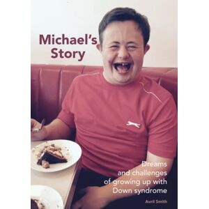 Smith, Avril Michael's Story: The dreams and challenges of growing up with Down syndrome Smith, Avril Michael's Story: The dreams and challenges of growing up with Down syndrome