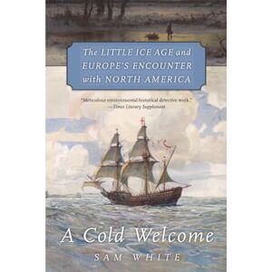 White A Cold Welcome: The Little Ice Age and Europe’s Encounter with North America White A Cold Welcome: The Little Ice Age and Europe’s Encounter with North America