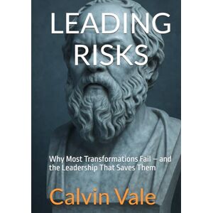 Vale, Calvin LEADING RISKS: Why Most Transformations Fail – and the Leadership That Saves Them Vale, Calvin LEADING RISKS: Why Most Transformations Fail – and the Leadership That Saves Them