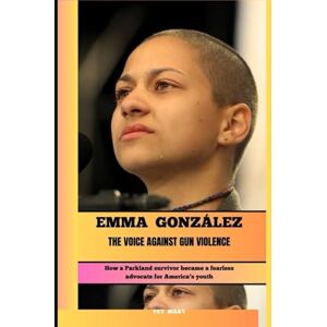 Mary, Yet EMMA GONZÁLEZ THE VOICE AGAINST GUN VIOLENCE: How a Parkland survivor became a fearless advocate for America’s youth (BIOGRAPHY OF FRONTLINE STAR) Mary, Yet EMMA GONZÁLEZ THE VOICE AGAINST GUN VIOLENCE: How a Parkland survivor became a fearless advocate for America’s youth (BIOGRAPHY OF FRONTLINE STAR)