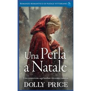 Price, Dolly Una Perla a Natale: Romanzo Romantico Di Natale Vittoriano (Romance Natalizio Vittoriano) Price, Dolly Una Perla a Natale: Romanzo Romantico Di Natale Vittoriano (Romance Natalizio Vittoriano)