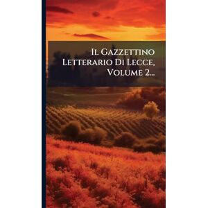 Anonymous Il Gazzettino Letterario Di Lecce, Volume 2... Anonymous Il Gazzettino Letterario Di Lecce, Volume 2...