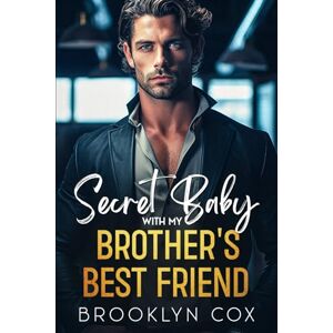 Cox, Brooklyn Secret Baby with my Brother's Best Friend: A Billionaire Second Chance Romance: 1 (Secret Baby Romance) Cox, Brooklyn Secret Baby with my Brother's Best Friend: A Billionaire Second Chance Romance: 1 (Secret Baby Romance)