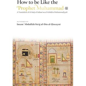 al-Husayni, Imam Abdullah Siraj al-Din How to be Like the Prophet Muhammad ﷺ (al-Hady) al-Husayni, Imam Abdullah Siraj al-Din How to be Like the Prophet Muhammad ﷺ (al-Hady)