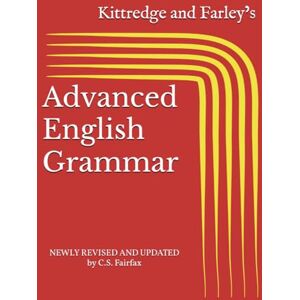 Fairfax, C. S. Kittredge and Farley’s Advanced English Grammar: with Copious Exercises and Examples from English and American Literature Fairfax, C. S. Kittredge and Farley’s Advanced English Grammar: with Copious Exercises and Examples from English and American Literature