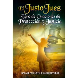 de Monteverde, Rafael Augusto El Justo Juez: Libro de Oraciones de Protección y Justicia de Monteverde, Rafael Augusto El Justo Juez: Libro de Oraciones de Protección y Justicia