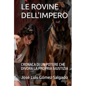 Gómez Salgado, José Luis LE ROVINE DELL'IMPERO: CRONACA DI UN POTERE CHE DIVORA LA PROPRIA GIUSTIZIA Gómez Salgado, José Luis LE ROVINE DELL'IMPERO: CRONACA DI UN POTERE CHE DIVORA LA PROPRIA GIUSTIZIA