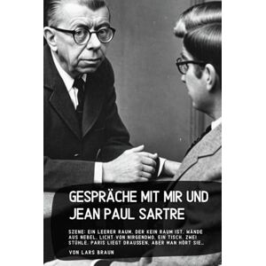 Braun Gespräche mit mir und Jean Paul Sartre: Szene: Ein leerer Raum, der kein Raum ist. Wände aus Nebel, Licht von nirgendwo. Ein Tisch. Zwei Stühle. Paris liegt draußen, aber man hört sie… Braun Gespräche mit mir und Jean Paul Sartre: Szene: Ein leerer Raum, der kein Raum ist. Wände aus Nebel, Licht von nirgendwo. Ein Tisch. Zwei Stühle. Paris liegt draußen, aber man hört sie…