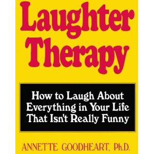Goodheart, Annette Laughter Therapy: How to Laugh About Everything in Your Life That Isn't Really Funny Goodheart, Annette Laughter Therapy: How to Laugh About Everything in Your Life That Isn't Really Funny