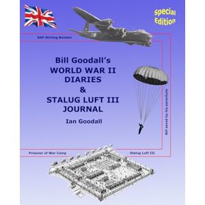 Goodall, Ian Bill Goodall's WORLD WAR II DIARIES Special Edition: Bill Goodall's STALUG LUFT III JOURNAL Goodall, Ian Bill Goodall's WORLD WAR II DIARIES Special Edition: Bill Goodall's STALUG LUFT III JOURNAL