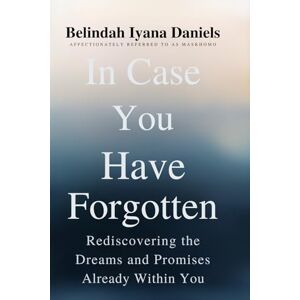 Daniels, Belindah Iyana In Case You Have Forgotten: Rediscovering the Dreams and Promises Already Within You Daniels, Belindah Iyana In Case You Have Forgotten: Rediscovering the Dreams and Promises Already Within You