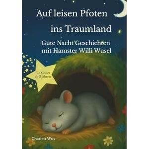 Wus, Charlett Auf leisen Pfoten ins Traumland Gute Nacht Geschichten für Kinder: Einschlafgeschichten ab 2 Jahren über Freundschaft und Geborgenheit mit Hamster Willi Wusel Vorlesebuch mit Ausmalbildern Wus, Charlett Auf leisen Pfoten ins Traumland Gute Nacht Geschichten für Kinder: Einschlafgeschichten ab 2 Jahren über Freundschaft und Geborgenheit mit Hamster Willi Wusel Vorlesebuch mit Ausmalbildern