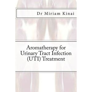 Kinai, Dr Miriam Aromatherapy for Urinary Tract Infection (UTI) Treatment Kinai, Dr Miriam Aromatherapy for Urinary Tract Infection (UTI) Treatment