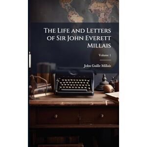 Millais, John Guille 1865-1931 The Life and Letters of Sir John Everett Millais Millais, John Guille 1865-1931 The Life and Letters of Sir John Everett Millais