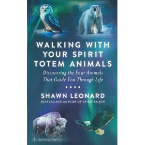 Leonard, Shawn Walking with Your Spirit Totem Animals: Discovering the Four Animals That Guide You Through Life Leonard, Shawn Walking with Your Spirit Totem Animals: Discovering the Four Animals That Guide You Through Life