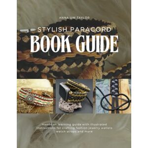 Taylor Stylish Paracord Book Guide: Hands on learning guide with illustrated instructions for crafting fashion jewelry wallets watch straps and more Taylor Stylish Paracord Book Guide: Hands on learning guide with illustrated instructions for crafting fashion jewelry wallets watch straps and more