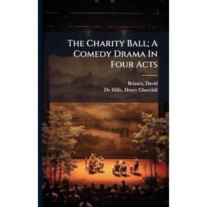 1853-1931, Belasco David The Charity Ball; A Comedy Drama In Four Acts 1853-1931, Belasco David The Charity Ball; A Comedy Drama In Four Acts