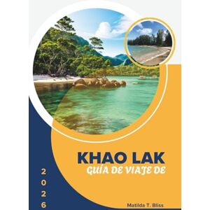 Bliss, Matilda T. GUÍA DE VIAJE DE KHAO LAK 2026: Explora el sur de Tailandia: secretos, escapadas a la playa y joyas ocultas Todo lo necesario para un viaje inolvidable (incluye mapas esenciales). Bliss, Matilda T. GUÍA DE VIAJE DE KHAO LAK 2026: Explora el sur de Tailandia: secretos, escapadas a la playa y joyas ocultas Todo lo necesario para un viaje inolvidable (incluye mapas esenciales).
