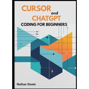 Steele, Nathan Cursor and ChatGPT Coding for Beginners: The Complete Vibe Coding Guide to Learning Programming with AI, Debugging Errors, and Building Small Projects Steele, Nathan Cursor and ChatGPT Coding for Beginners: The Complete Vibe Coding Guide to Learning Programming with AI, Debugging Errors, and Building Small Projects