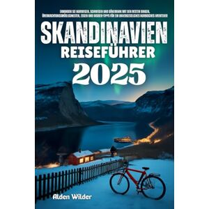 Wilder, Alden SKANDINAVIEN REISEFÜHRER 2025: erkunden sie norwegen, schweden und dänemark mit den besten dingen, übernachtungsmöglichkeiten, essen und insider-tipps für ein unvergessliches nordisches abenteuer Wilder, Alden SKANDINAVIEN REISEFÜHRER 2025: erkunden sie norwegen, schweden und dänemark mit den besten dingen, übernachtungsmöglichkeiten, essen und insider-tipps für ein unvergessliches nordisches abenteuer
