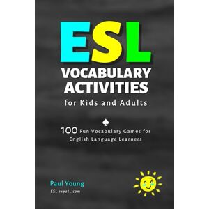 Young, Paul ESL Vocabulary Activities for Kids and Adults: 100 Fun Vocabulary Games for English Language Learners (ESL Books for Teaching and Learning English) Young, Paul ESL Vocabulary Activities for Kids and Adults: 100 Fun Vocabulary Games for English Language Learners (ESL Books for Teaching and Learning English)