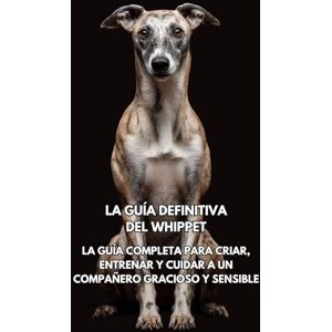 Books, Inkspire La Guía Definitiva del Whippet: La Guía Completa para Criar, Entrenar y Cuidar a un Compañero Gracioso y Sensible Books, Inkspire La Guía Definitiva del Whippet: La Guía Completa para Criar, Entrenar y Cuidar a un Compañero Gracioso y Sensible