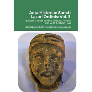 Acta Historiae Sancti Lazari Ordinis Volume 5: Sancti Lazari Ordinis Academia Internationalis Acta Historiae Sancti Lazari Ordinis Volume 5: Sancti Lazari Ordinis Academia Internationalis