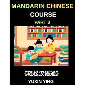 Ying, Yuxin Mandarin Chinese Course (Part 8)- The HSK All-Level Chinese Companion, Self-Learn with Interconnected Lessons, Pinyin, Tones & Cultural Depth Ying, Yuxin Mandarin Chinese Course (Part 8)- The HSK All-Level Chinese Companion, Self-Learn with Interconnected Lessons, Pinyin, Tones & Cultural Depth