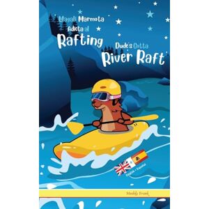Frank, Muddy Dude's Gotta River Raft / Magali Marmota Adicta Al Rafting: Bilingual Edition. English Spanish adventure book for older children 8 12 years old.: Libro inglés-español para niños de 8 años + Frank, Muddy Dude's Gotta River Raft / Magali Marmota Adicta Al Rafting: Bilingual Edition. English Spanish adventure book for older children 8 12 years old.: Libro inglés-español para niños de 8 años +