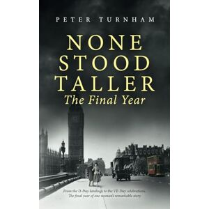 Turnham, Peter None Stood Taller The Final Year: WW2 Historical Fiction interwoven with inspirational reality Turnham, Peter None Stood Taller The Final Year: WW2 Historical Fiction interwoven with inspirational reality