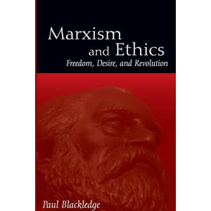 Blackledge, Paul Marxism and Ethics: Freedom, Desire, and Revolution (SUNY series in Radical Social and Political Theory) Blackledge, Paul Marxism and Ethics: Freedom, Desire, and Revolution (SUNY series in Radical Social and Political Theory)