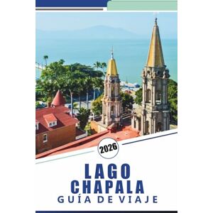 Rosson, Kevin D. LAGO CHAPALA GUÍA DE VIAJE 2026: Explore las costas, las principales atracciones, las ciudades vibrantes, la cultura local y las aventuras al aire libre del lago de agua dulce más grande de México Rosson, Kevin D. LAGO CHAPALA GUÍA DE VIAJE 2026: Explore las costas, las principales atracciones, las ciudades vibrantes, la cultura local y las aventuras al aire libre del lago de agua dulce más grande de México