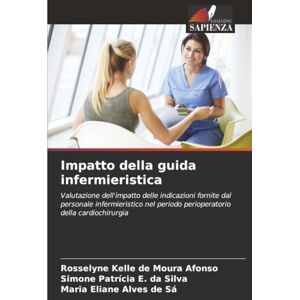 de Moura Afonso, Rosselyne Kelle Impatto della guida infermieristica: Valutazione dell'impatto delle indicazioni fornite dal personale infermieristico nel periodo perioperatorio della cardiochirurgia de Moura Afonso, Rosselyne Kelle Impatto della guida infermieristica: Valutazione dell'impatto delle indicazioni fornite dal personale infermieristico nel periodo perioperatorio della cardiochirurgia