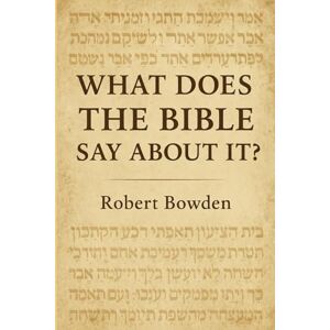Bowden, Robert What Does The Bible Say About It? Bowden, Robert What Does The Bible Say About It?