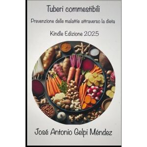 Gelpi Méndez, José Antonio Tuberi commestibili: Prevenzione delle malattie attraverso la dieta Gelpi Méndez, José Antonio Tuberi commestibili: Prevenzione delle malattie attraverso la dieta