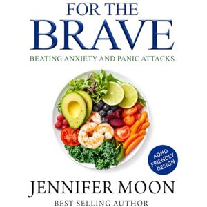 Moon, Jennifer For the Brave: Beating anxiety and panic attacks Moon, Jennifer For the Brave: Beating anxiety and panic attacks
