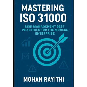 Rayithi, Mohan Mastering ISO 31000: Risk Management Best Practices for the Modern Enterprise Rayithi, Mohan Mastering ISO 31000: Risk Management Best Practices for the Modern Enterprise