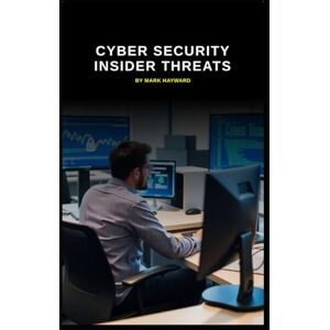 Hayward, Mark Cyber Security Insider Threats (Cyber Security Series 6) Hayward, Mark Cyber Security Insider Threats (Cyber Security Series 6)