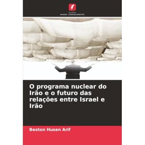 Arif, Beston Husen O programa nuclear do Irão e o futuro das relações entre Israel e Irão Arif, Beston Husen O programa nuclear do Irão e o futuro das relações entre Israel e Irão