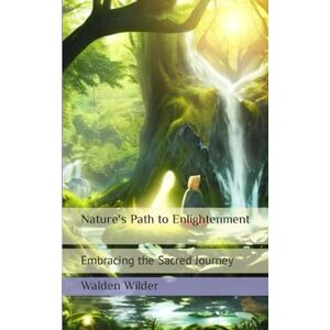 Wilder, Walden Nature's Path to Enlightenment: Embracing the Sacred Journey (Illuminated Paths) Wilder, Walden Nature's Path to Enlightenment: Embracing the Sacred Journey (Illuminated Paths)