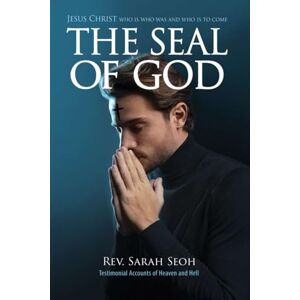 Seoh, Sarah THE SEAL OF GOD: JESUS CHRIST, WHO IS, WHO WAS, AND WHO IS TO COME Seoh, Sarah THE SEAL OF GOD: JESUS CHRIST, WHO IS, WHO WAS, AND WHO IS TO COME