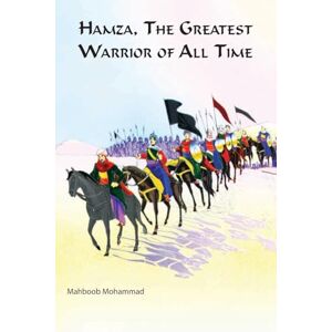 Mohammad, Mahboob Hamza The Greatest Warrior Of All The Time Mohammad, Mahboob Hamza The Greatest Warrior Of All The Time