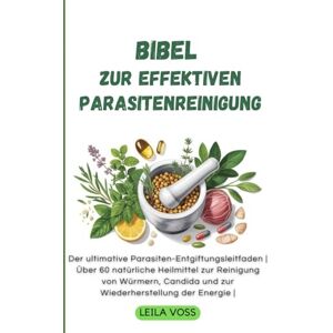 Voss Bibel zur effektiven Parasitenreinigung: Der ultimative Parasiten-Entgiftungsleitfaden Über 60 natürliche Heilmittel zur Reinigung von Würmern, Candida und zur Wiederherstellung der Energie Voss Bibel zur effektiven Parasitenreinigung: Der ultimative Parasiten-Entgiftungsleitfaden Über 60 natürliche Heilmittel zur Reinigung von Würmern, Candida und zur Wiederherstellung der Energie