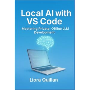 Quillan, Liora Local AI with VS Code: Mastering Private, Offline LLM Development: Run Open-Source Models Securely with Ollama, Continue, Llama.cpp, and Zero-Cloud Extensions – Keep Your Code and Data 100% Private Quillan, Liora Local AI with VS Code: Mastering Private, Offline LLM Development: Run Open-Source Models Securely with Ollama, Continue, Llama.cpp, and Zero-Cloud Extensions – Keep Your Code and Data 100% Private