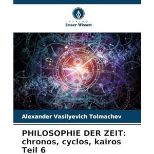 Tolmachev, Alexander Vasilyevich Philosophie Der Zeit: chronos, cyclos, kairos Teil 6 Tolmachev, Alexander Vasilyevich Philosophie Der Zeit: chronos, cyclos, kairos Teil 6