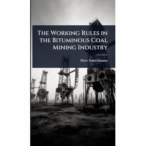 Somerhausen, Marc The Working Rules in the Bituminous Coal Mining Industry Somerhausen, Marc The Working Rules in the Bituminous Coal Mining Industry
