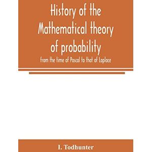 Todhunter, I History of the mathematical theory of probability from the time of Pascal to that of Laplace Todhunter, I History of the mathematical theory of probability from the time of Pascal to that of Laplace