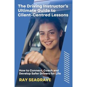 Seagrave, Ray The Driving Instructor's Ultimate Guide to Client-centred Lessons Seagrave, Ray The Driving Instructor's Ultimate Guide to Client-centred Lessons