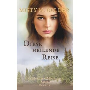 Beller, Misty M. Diese heilende Reise (Die Montana-Mountain-Serie) Beller, Misty M. Diese heilende Reise (Die Montana-Mountain-Serie)